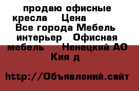  продаю офисные кресла  › Цена ­ 1 800 - Все города Мебель, интерьер » Офисная мебель   . Ненецкий АО,Кия д.